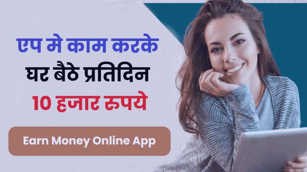 Earn Money Online App : इस एप मे काम करके घर बैठे प्रतिदिन 10 हजार रुपये कमाए आनलाइन 