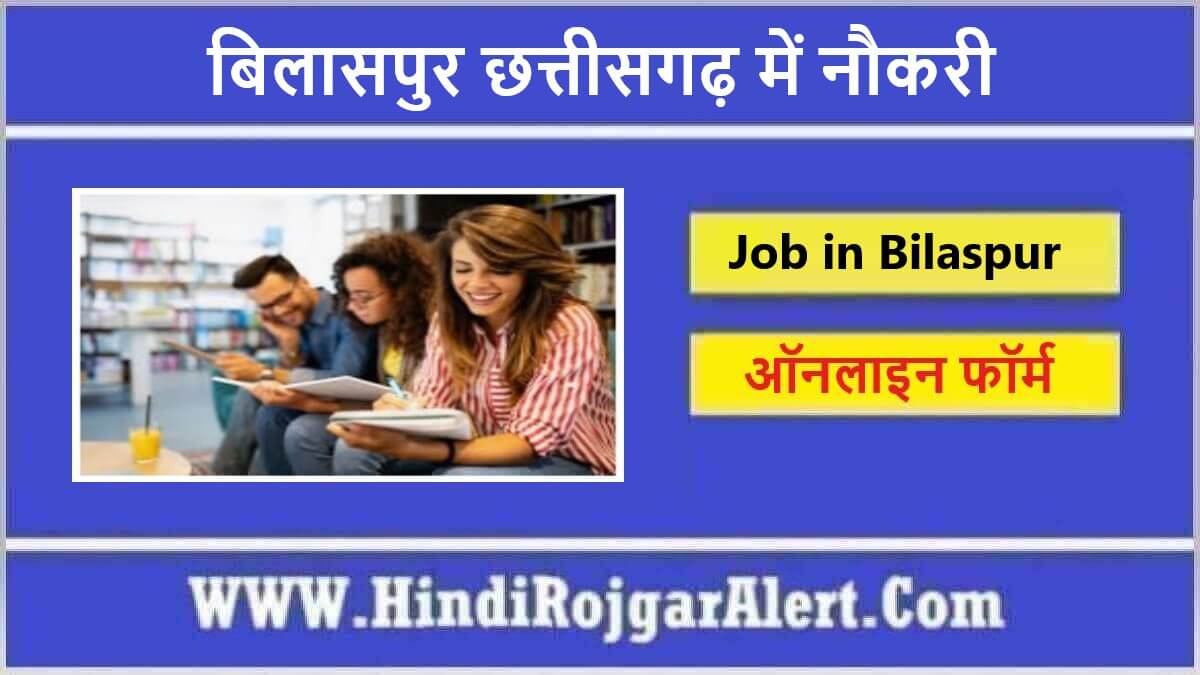 बिलासपुर छत्तीसगढ़ में नौकरी 2022 Job in Bilaspur Chhattisgarh के लिए आवेदन  